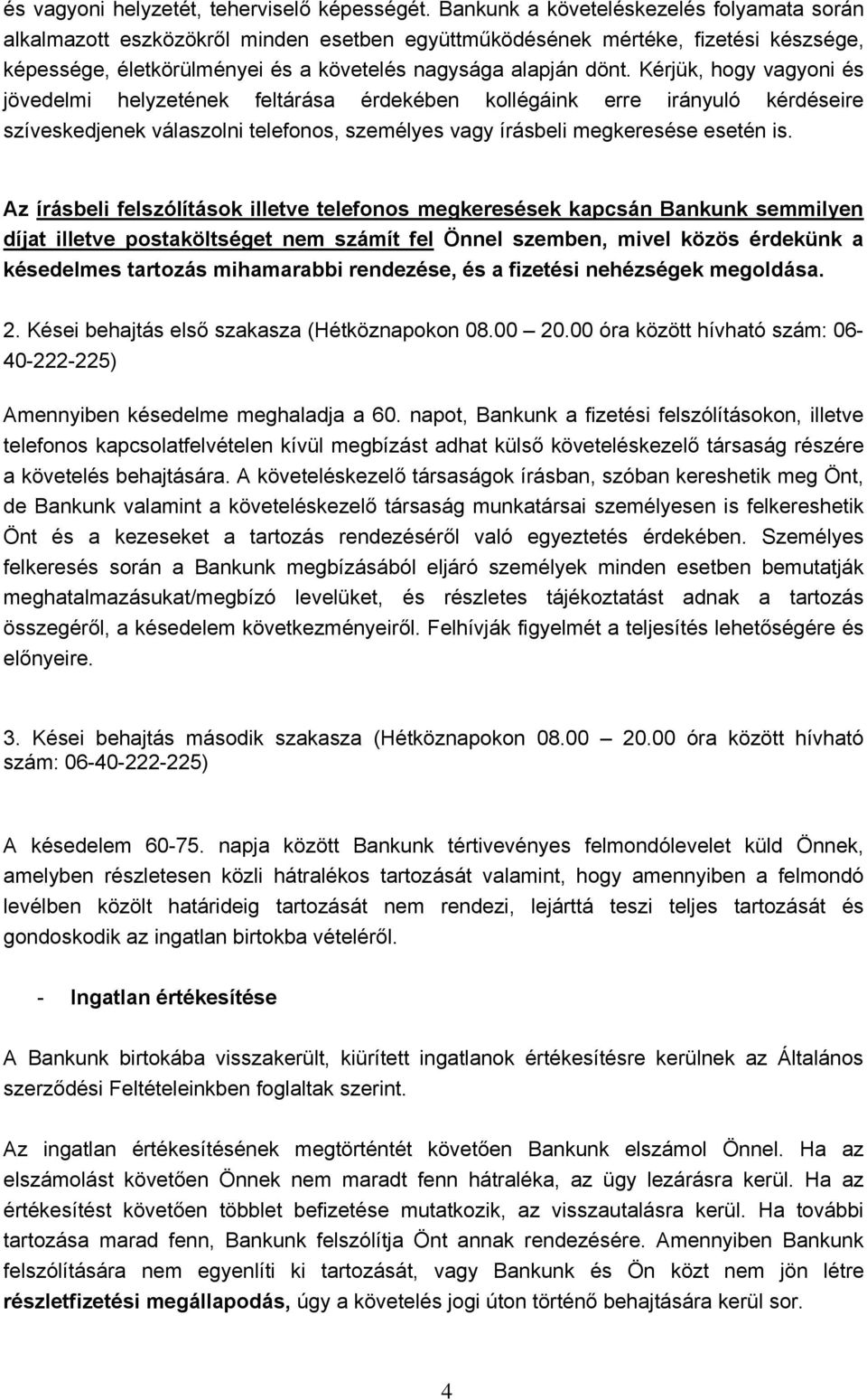 Kérjük, hogy vagyoni és jövedelmi helyzetének feltárása érdekében kollégáink erre irányuló kérdéseire szíveskedjenek válaszolni telefonos, személyes vagy írásbeli megkeresése esetén is.