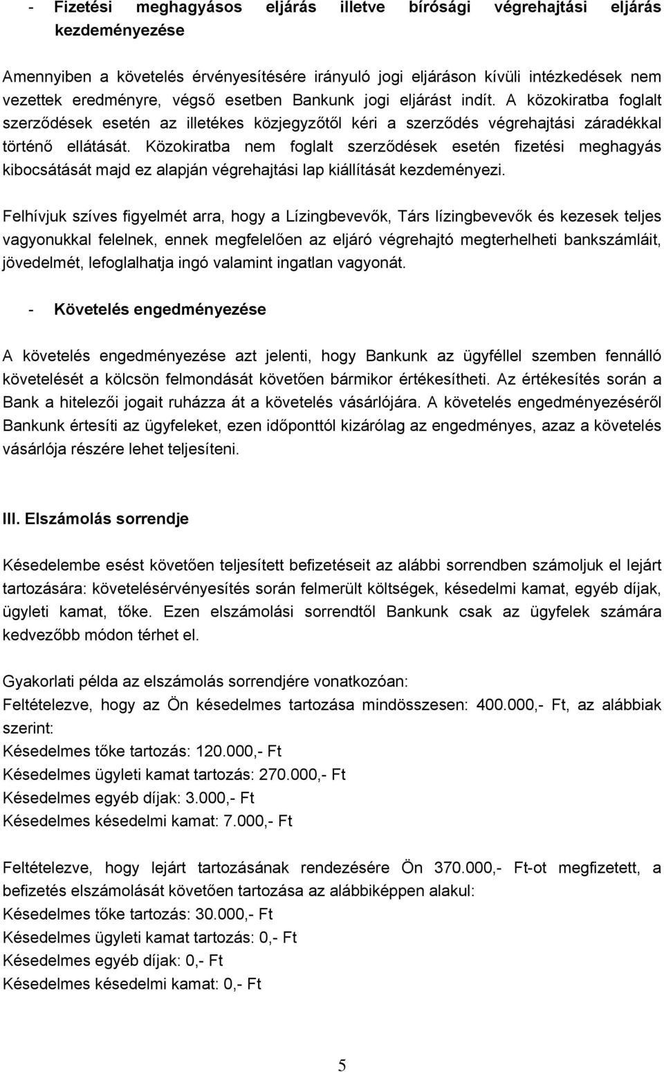 Közokiratba nem foglalt szerződések esetén fizetési meghagyás kibocsátását majd ez alapján végrehajtási lap kiállítását kezdeményezi.