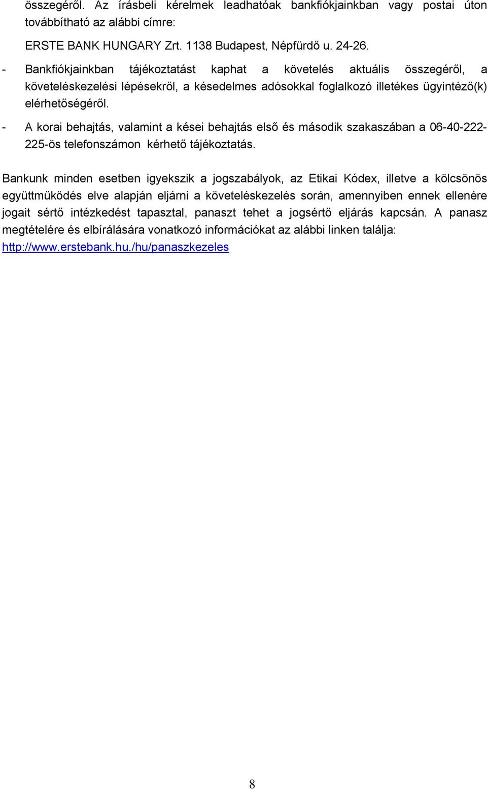 - A korai behajtás, valamint a kései behajtás első és második szakaszában a 06-40-222-225-ös telefonszámon kérhető tájékoztatás.