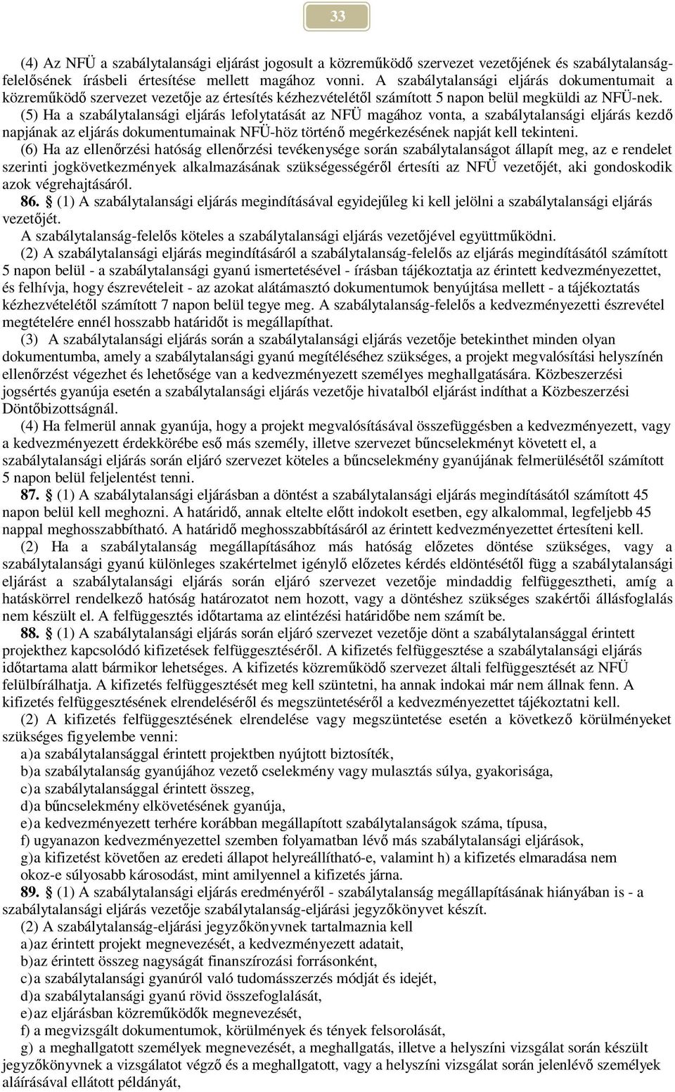 (5) Ha a szabálytalansági eljárás lefolytatását az NFÜ magához vonta, a szabálytalansági eljárás kezd napjának az eljárás dokumentumainak NFÜ-höz történ megérkezésének napját kell tekinteni.