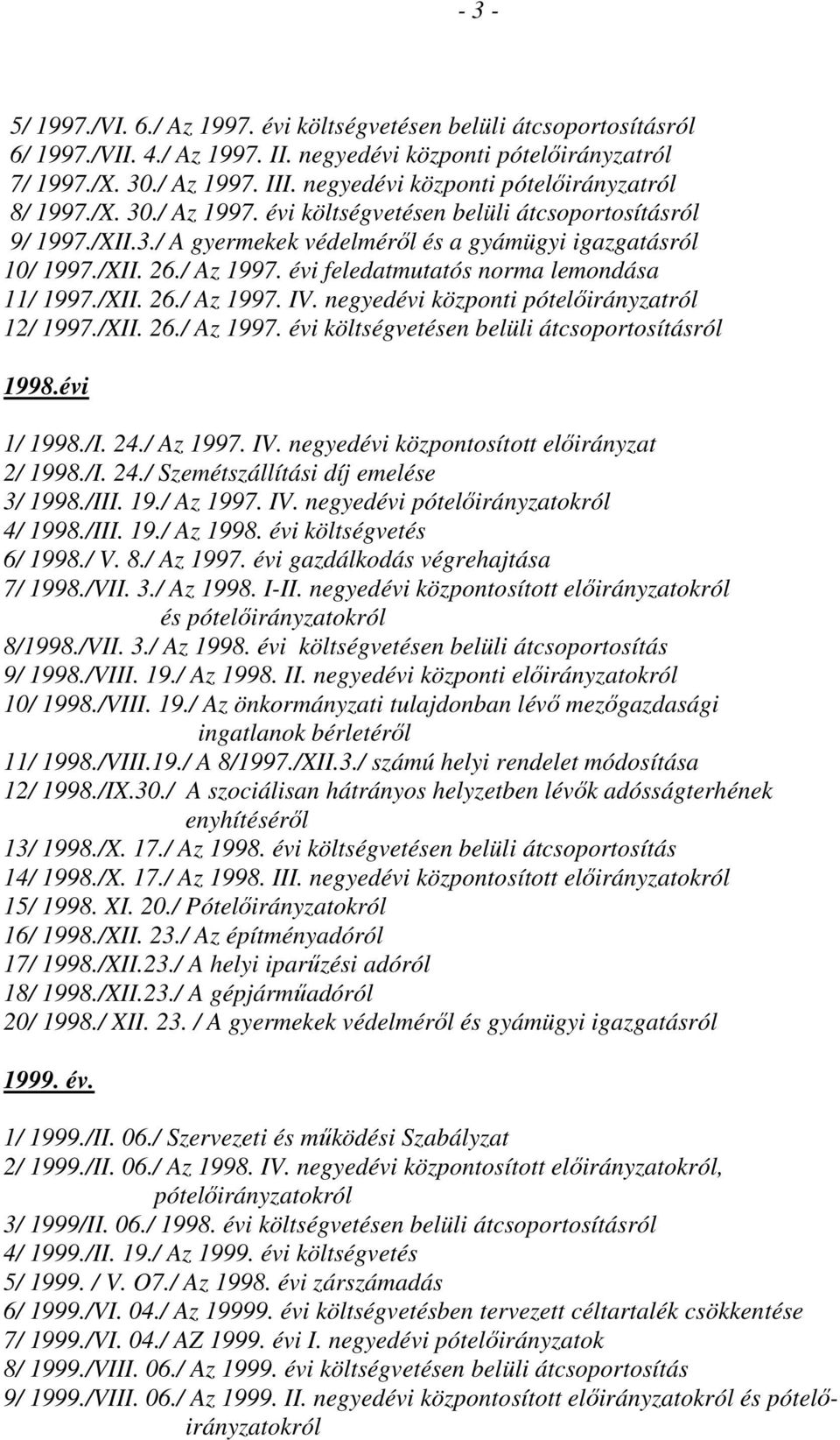 / Az 1997. évi feledatmutatós norma lemondása 11/ 1997./XII. 26./ Az 1997. IV. negyedévi központi pótelıirányzatról 12/ 1997./XII. 26./ Az 1997. évi költségvetésen belüli átcsoportosításról 1998.