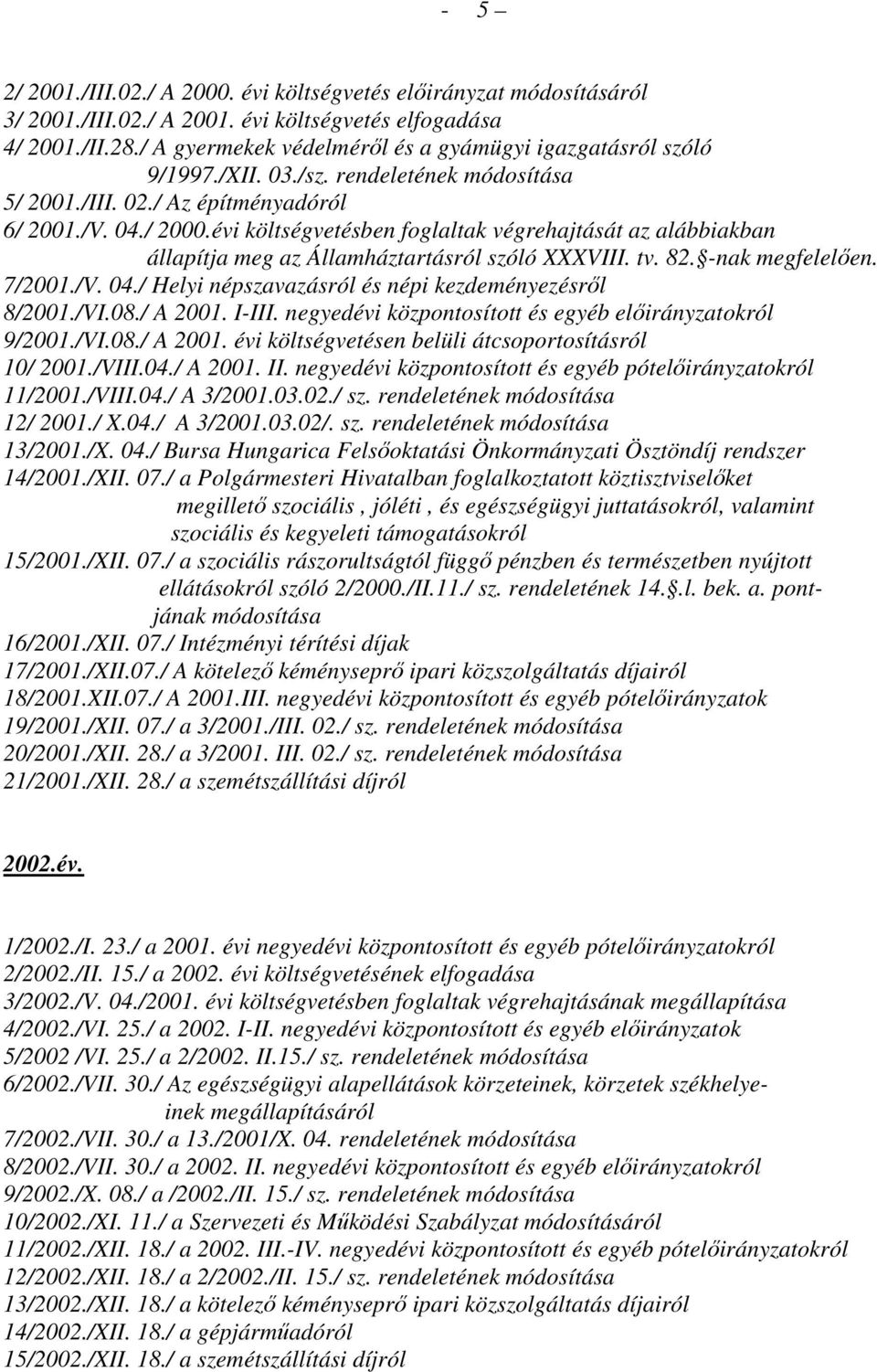 évi költségvetésben foglaltak végrehajtását az alábbiakban állapítja meg az Államháztartásról szóló XXXVIII. tv. 82. -nak megfelelıen. 7/2001./V. 04.