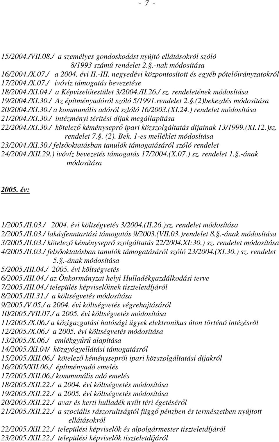 / Az építményadóról szóló 5/1991.rendelet 2..(2)bekezdés módosítása 20/2004./XI.30./ a kommunális adóról szlóló 16/2003.(XI.24.) rendelet módosítása 21/2004./XI.30./ intézményi térítési díjak megállapítása 22/2004.