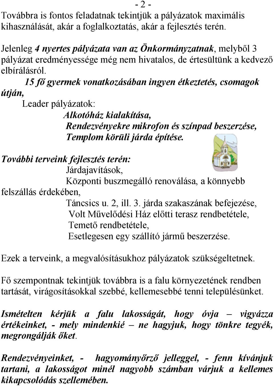 15 f gyermek vonatkozásában ingyen étkeztetés, csomagok útján, Leader pályázatok: Alkotóház kialakítása, Rendezvényekre mikrofon és színpad beszerzése, Templom körüli járda építése.