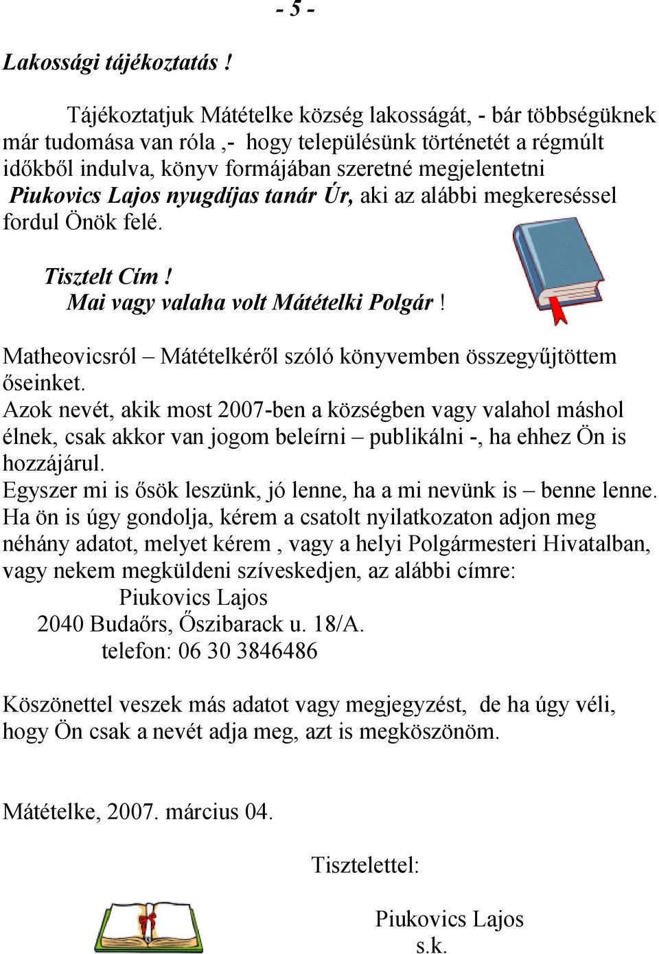 nyugdíjas tanár Úr, aki az alábbi megkereséssel fordul Önök felé. Tisztelt Cím! Mai vagy valaha volt Mátételki Polgár! Matheovicsról Mátételkér l szóló könyvemben összegy jtöttem seinket.