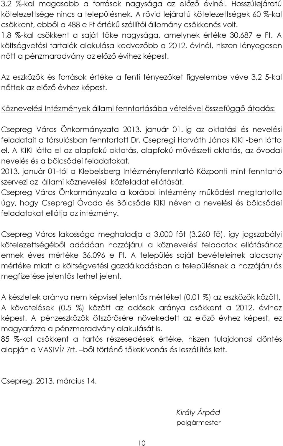 A költségvetési tartalék alakulása kedvezőbb a 2012. évinél, hiszen lényegesen nőtt a pénzmaradvány az előző évihez képest.