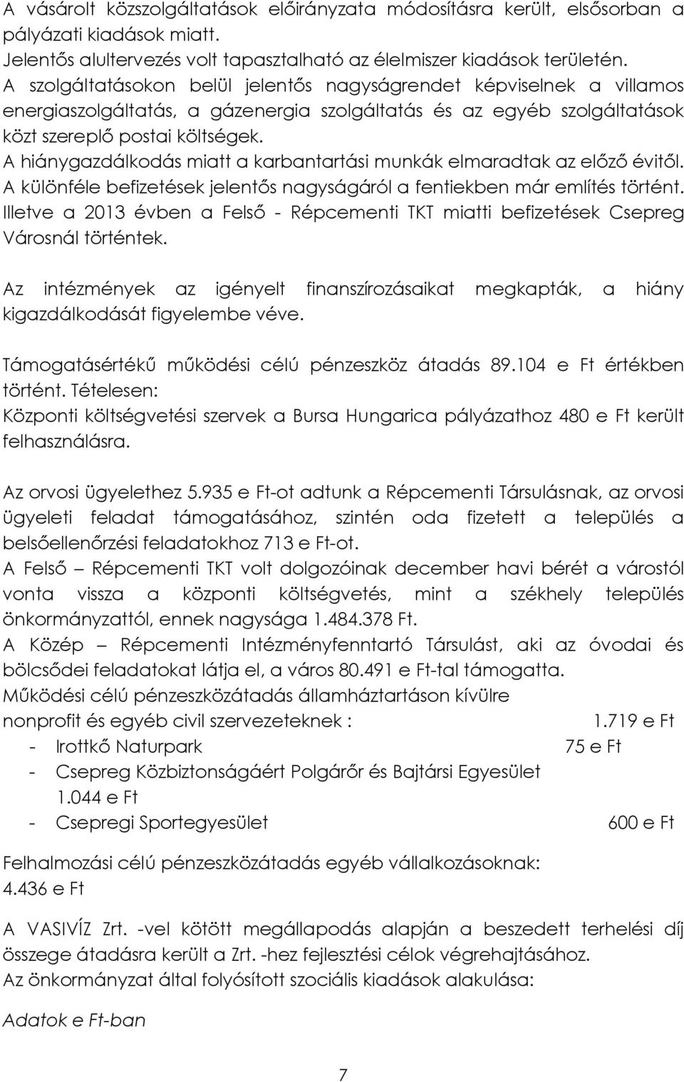 A hiánygazdálkodás miatt a karbantartási munkák elmaradtak az előző évitől. A különféle befizetések jelentős nagyságáról a fentiekben már említés történt.