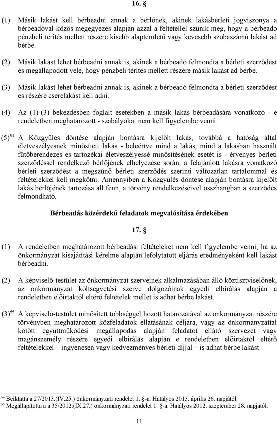 (2) Másik lakást lehet bérbeadni annak is, akinek a bérbeadó felmondta a bérleti szerződést és megállapodott vele, hogy pénzbeli térítés mellett részére másik lakást ad bérbe.