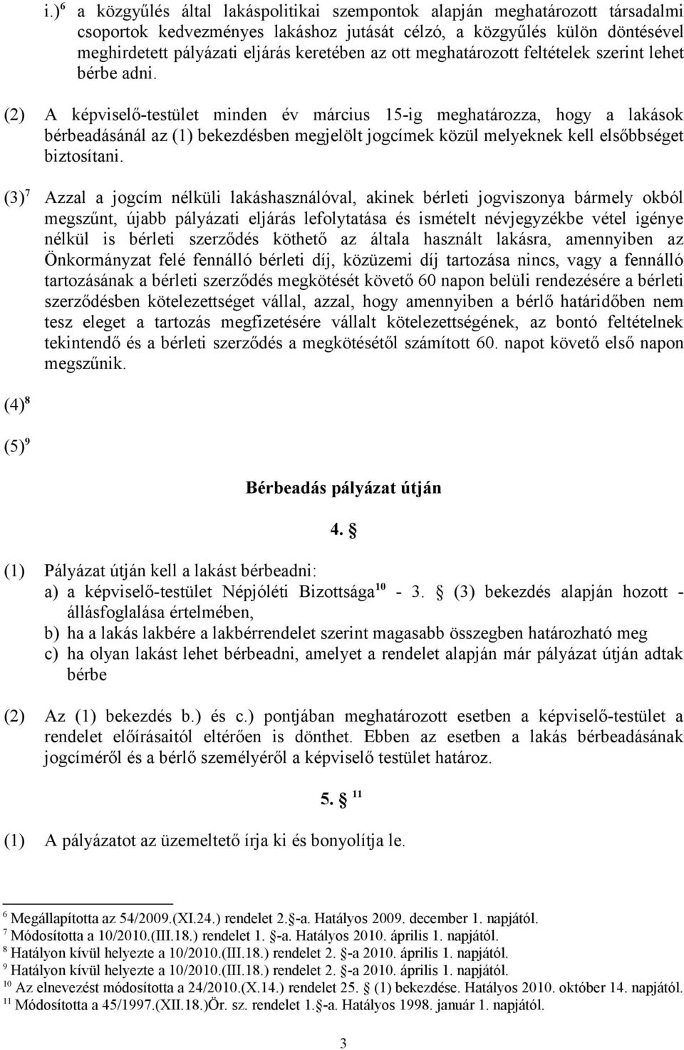 (2) A képviselő-testület minden év március 15-ig meghatározza, hogy a lakások bérbeadásánál az (1) bekezdésben megjelölt jogcímek közül melyeknek kell elsőbbséget biztosítani.