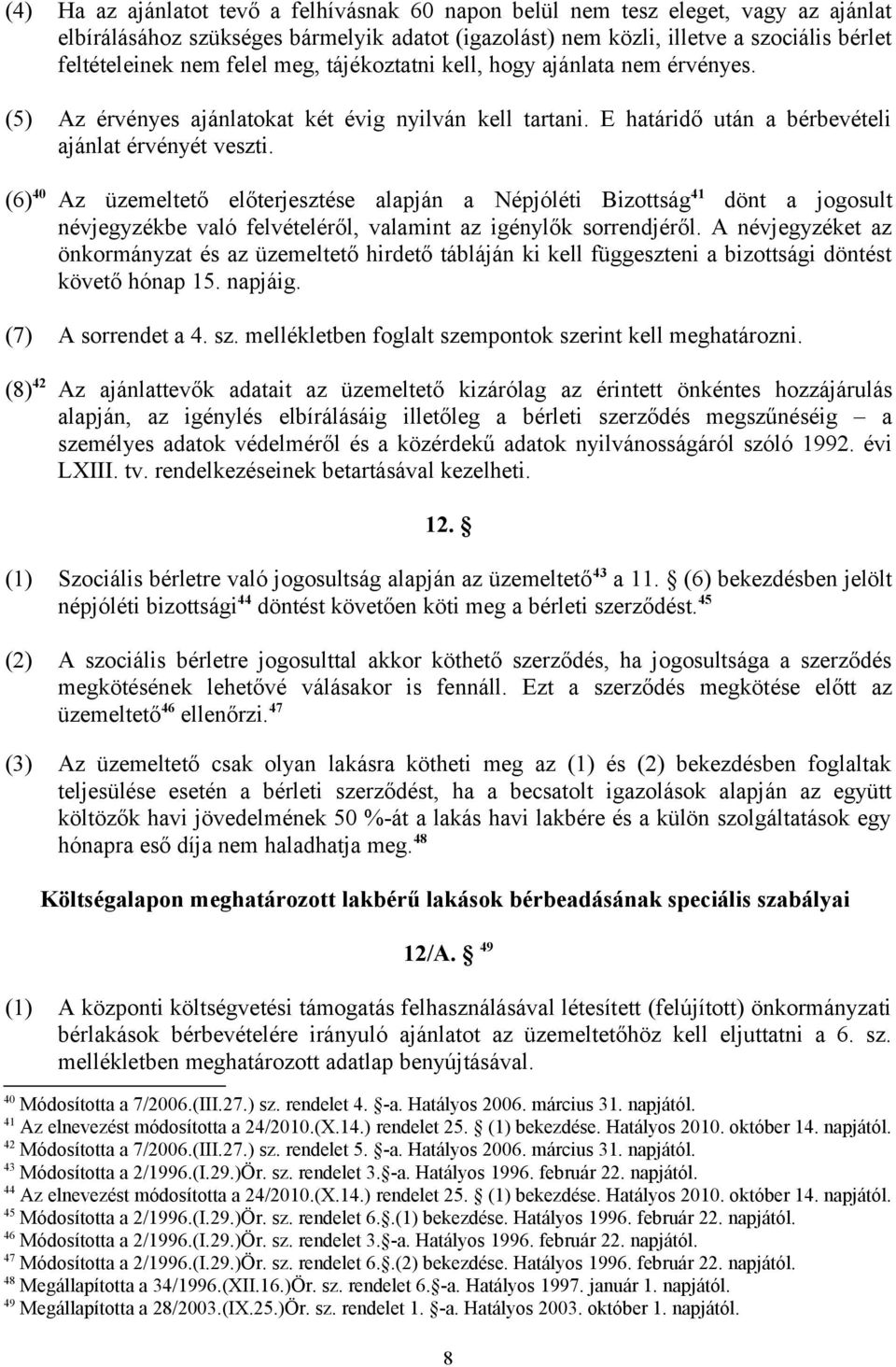 (6) 40 Az üzemeltető előterjesztése alapján a Népjóléti Bizottság 41 dönt a jogosult névjegyzékbe való felvételéről, valamint az igénylők sorrendjéről.