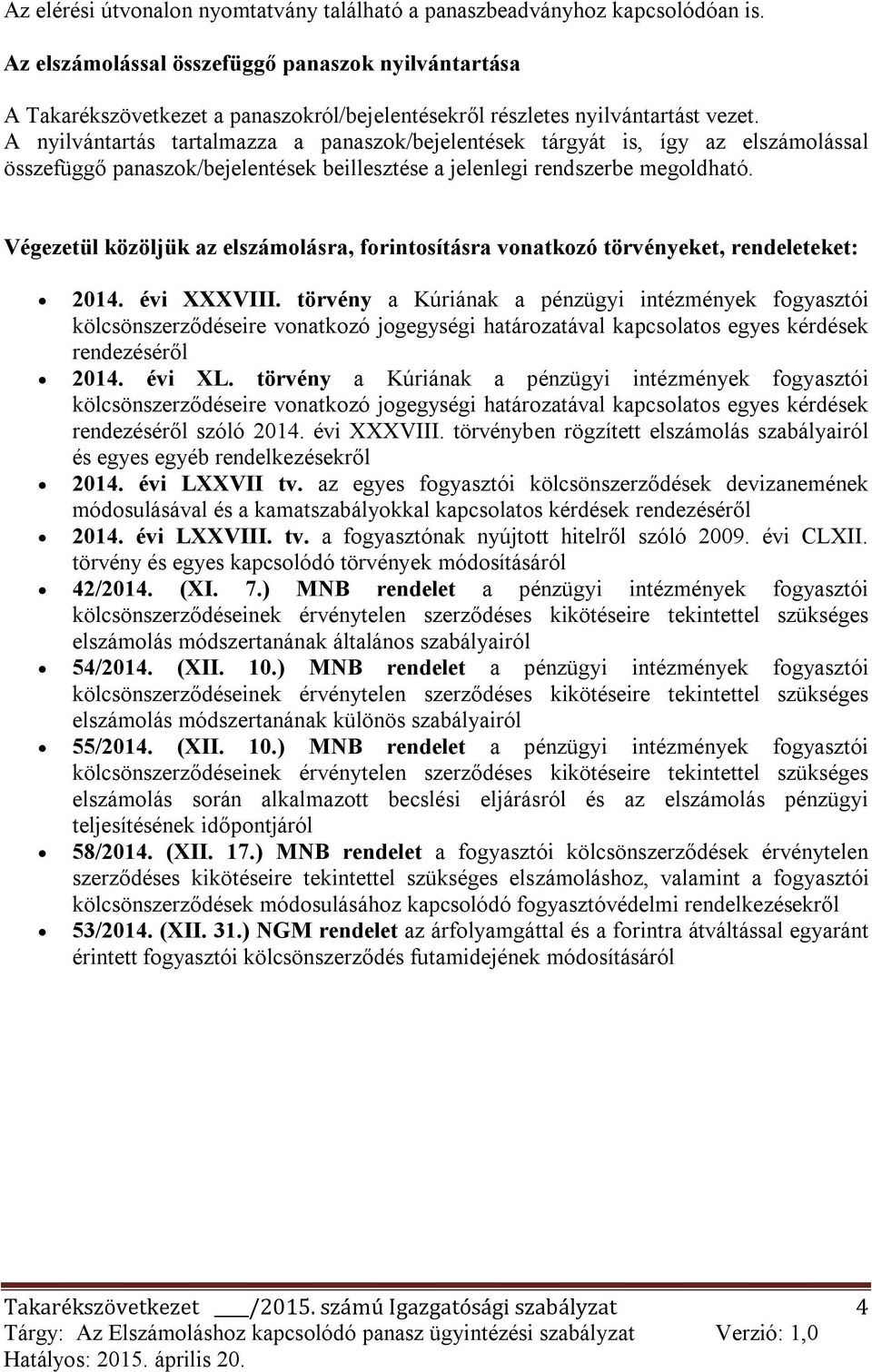 A nyilvántartás tartalmazza a panaszok/bejelentések tárgyát is, így az elszámolással összefüggő panaszok/bejelentések beillesztése a jelenlegi rendszerbe megoldható.