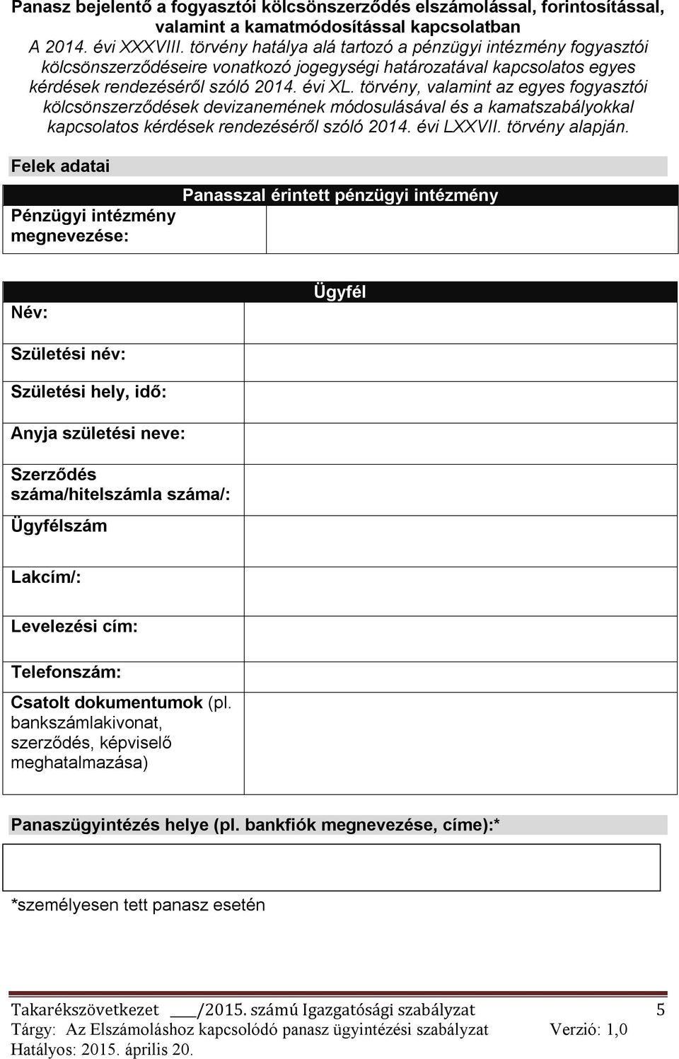 törvény, valamint az egyes fogyasztói kölcsönszerződések devizanemének módosulásával és a kamatszabályokkal kapcsolatos kérdések rendezéséről szóló 2014. évi LXXVII. törvény alapján.