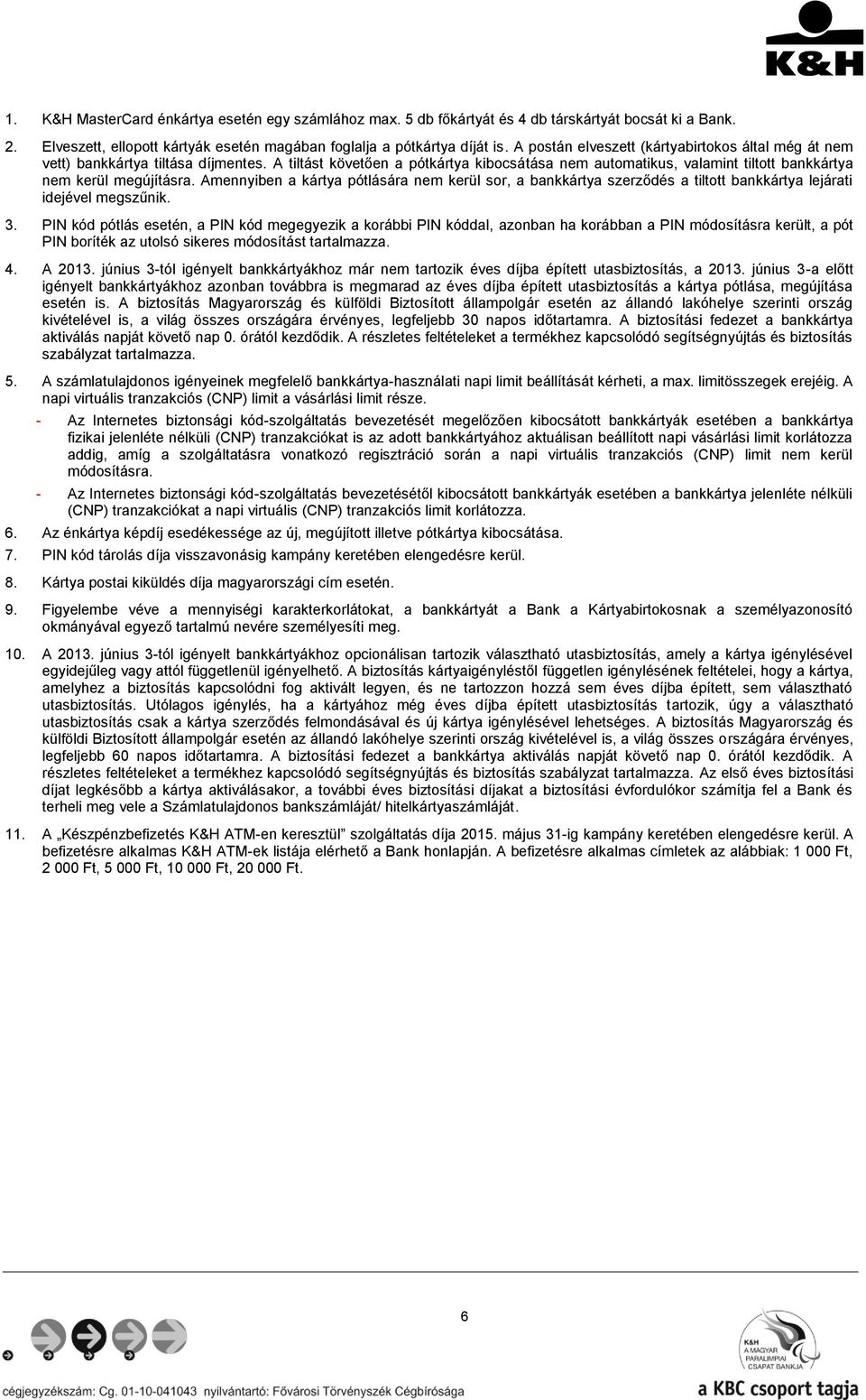 Amennyiben a kártya pótlására nem kerül sor, a bankkártya szerződés a tiltott bankkártya lejárati idejével megszűnik. 3.