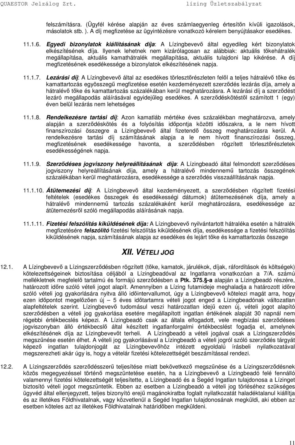 Ilyenek lehetnek nem kizárólagosan az alábbiak: aktuális tıkehátralék megállapítása, aktuális kamathátralék megállapítása, aktuális tulajdoni lap kikérése.