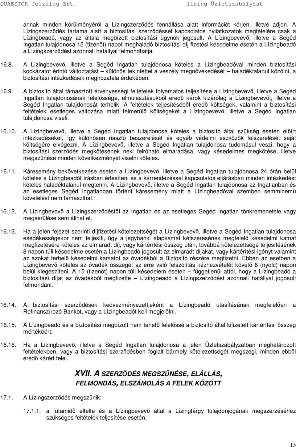 A Lízingbevevı, illetve a Segéd Ingatlan tulajdonosa 15 (tizenöt) napot meghaladó biztosítási díj fizetési késedelme esetén a Lízingbeadó a Lízingszerzıdést azonnali hatállyal felmondhatja. 16.8.