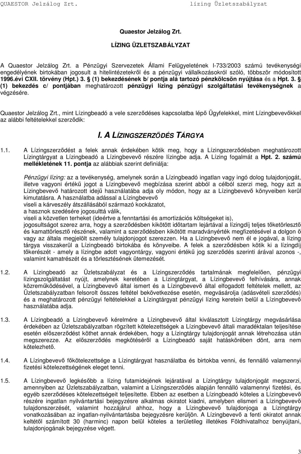 törvény (Hpt.) 3. (1) bekezdésének b/ pontja alá tartozó pénzkölcsön nyújtása és a Hpt. 3. (1) bekezdés c/ pontjában meghatározott pénzügyi lízing pénzügyi szolgáltatási tevékenységnek a végzésére.