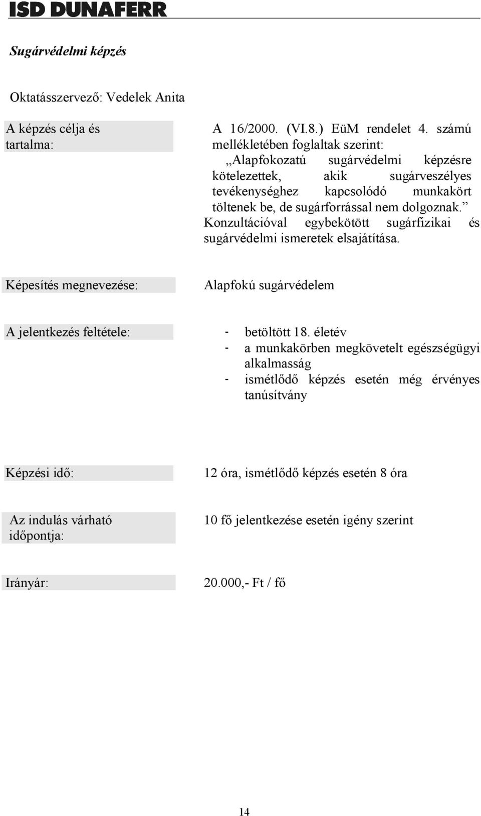 sugárforrással nem dolgoznak. Konzultációval egybekötött sugárfizikai és sugárvédelmi ismeretek elsajátítása.