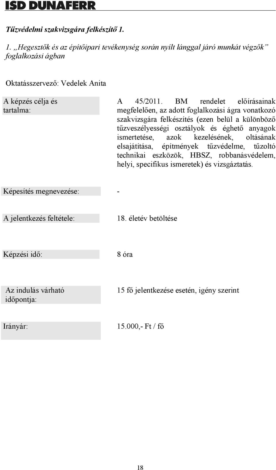 BM rendelet előírásainak megfelelően, az adott foglalkozási ágra vonatkozó szakvizsgára felkészítés (ezen belül a különböző tűzveszélyességi osztályok és éghető