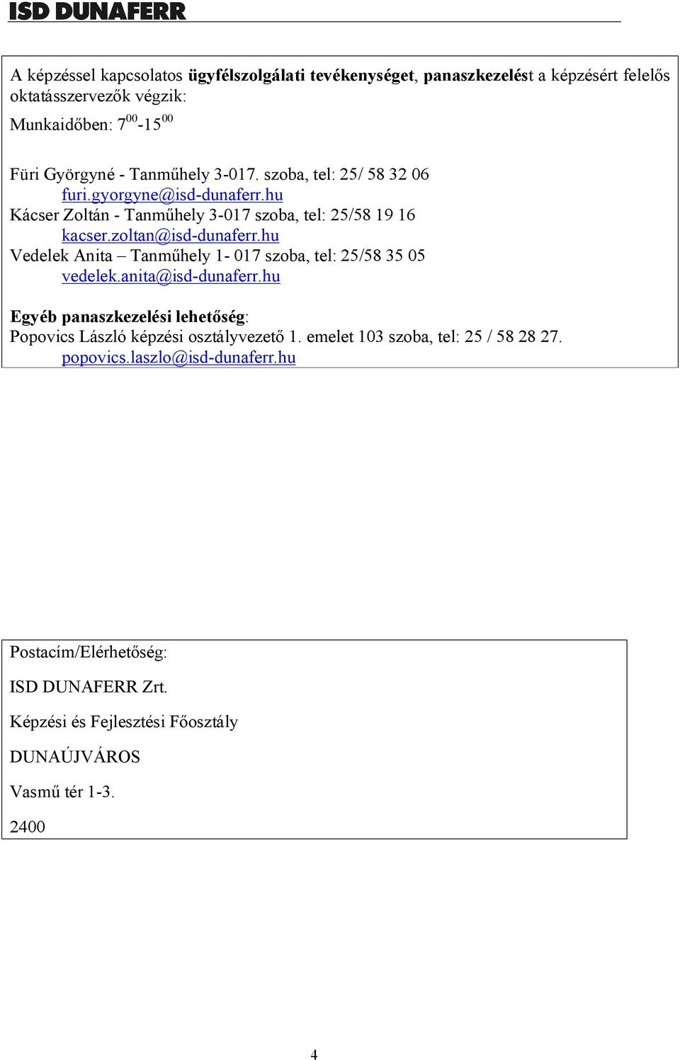 hu Vedelek Anita Tanműhely 1-017 szoba, tel: 25/58 35 05 vedelek.anita@isd-dunaferr.hu Egyéb panaszkezelési lehetőség: Popovics László képzési osztályvezető 1.