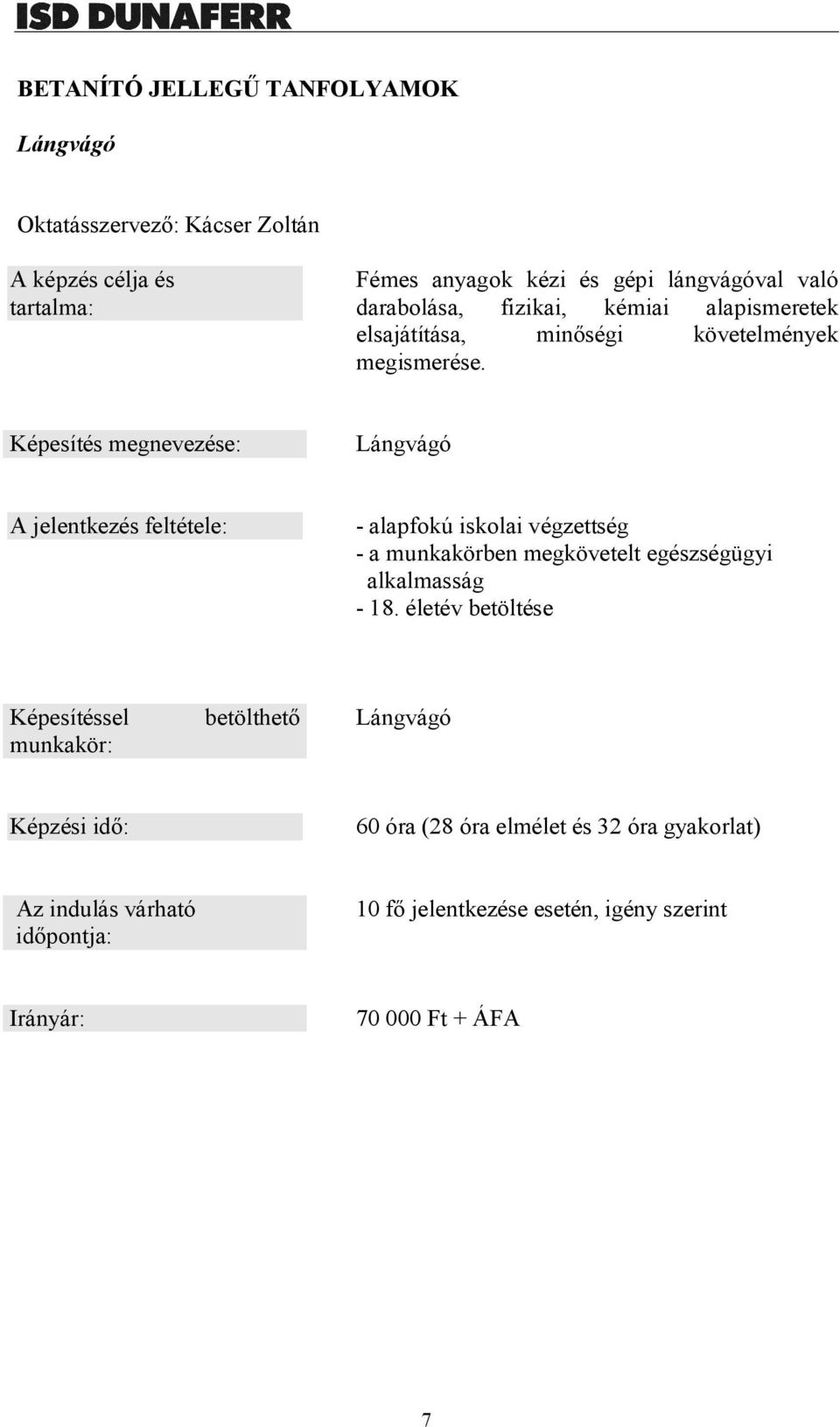 Képesítés megnevezése: Lángvágó A jelentkezés feltétele: - alapfokú iskolai végzettség - a munkakörben megkövetelt