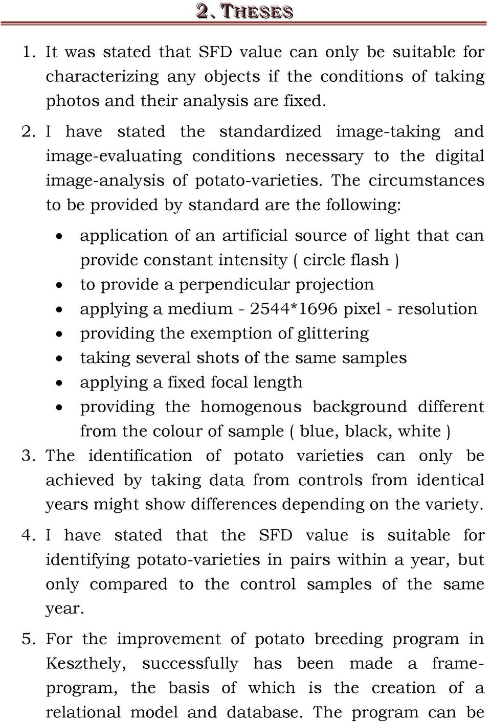 The circumstances to be provided by standard are the following: application of an artificial source of light that can provide constant intensity ( circle flash ) to provide a perpendicular projection