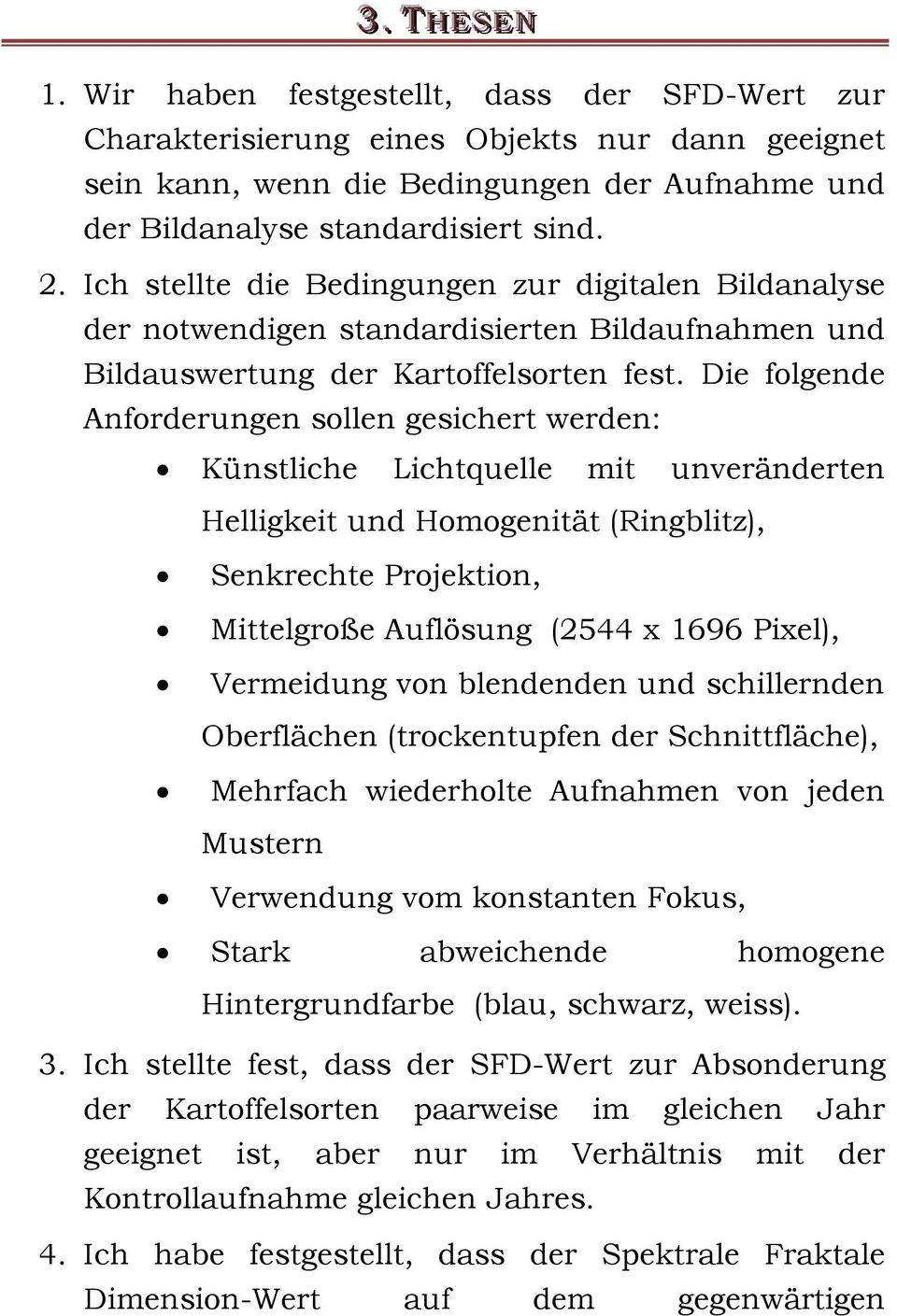 Die folgende Anforderungen sollen gesichert werden: Künstliche Lichtquelle mit unveränderten Helligkeit und Homogenität (Ringblitz), Senkrechte Projektion, Mittelgroße Auflösung (2544 x 1696 Pixel),
