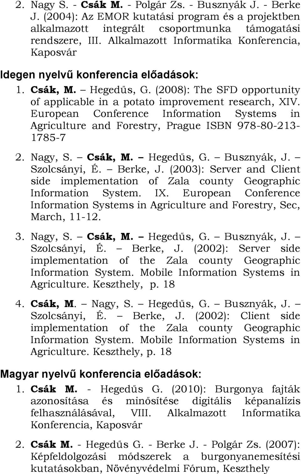 European Conference Information Systems in Agriculture and Forestry, Prague ISBN 978-80-213-1785-7 2. Nagy, S. Csák, M. Hegedűs, G. Busznyák, J. Szolcsányi, É. Berke, J.