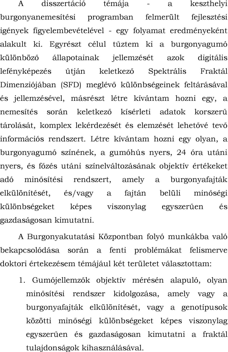 jellemzésével, másrészt létre kívántam hozni egy, a nemesítés során keletkező kísérleti adatok korszerű tárolását, komplex lekérdezését és elemzését lehetővé tevő információs rendszert.