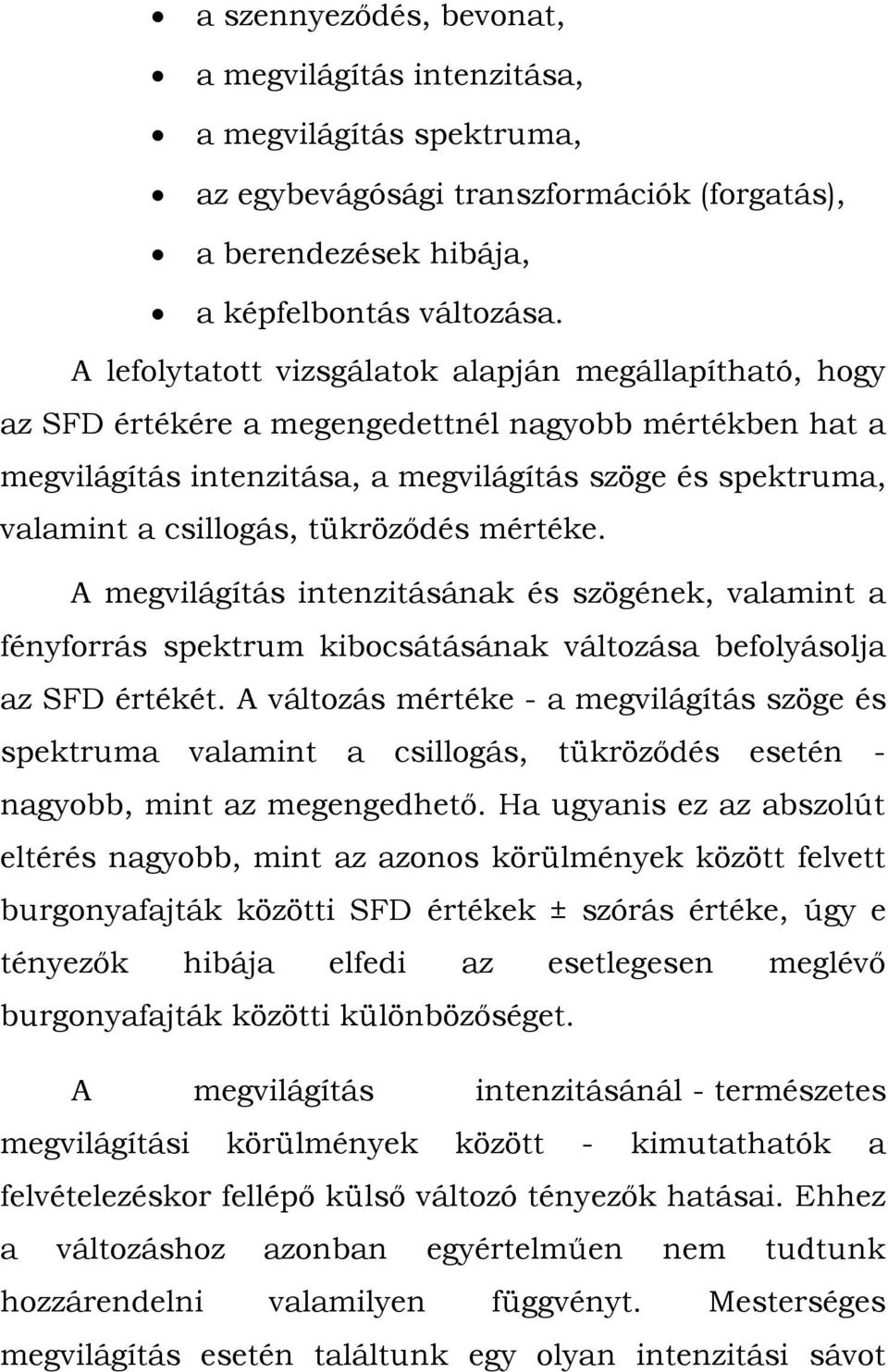 tükröződés mértéke. A megvilágítás intenzitásának és szögének, valamint a fényforrás spektrum kibocsátásának változása befolyásolja az SFD értékét.