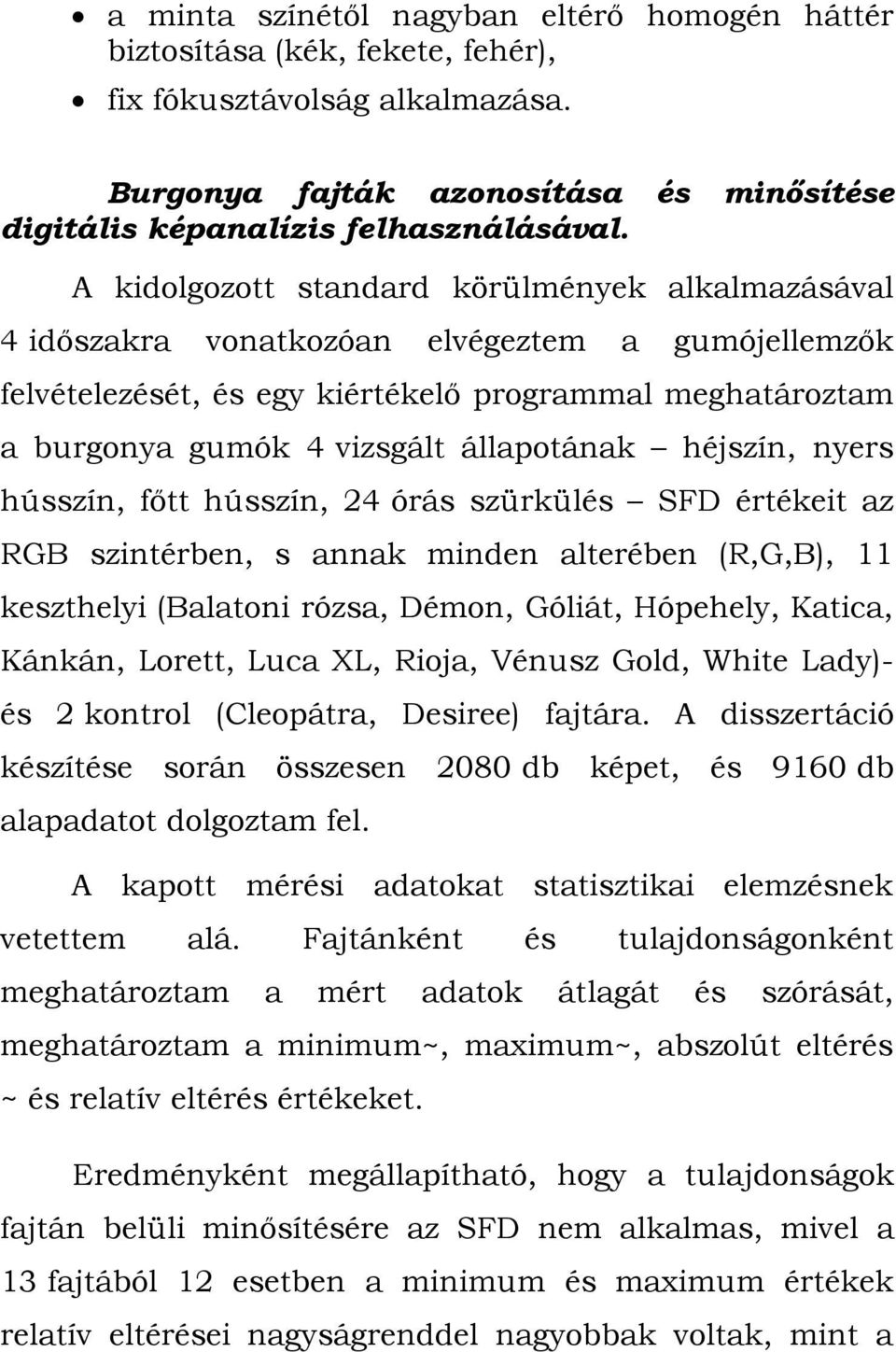 héjszín, nyers hússzín, főtt hússzín, 24 órás szürkülés SFD értékeit az RGB szintérben, s annak minden alterében (R,G,B), 11 keszthelyi (Balatoni rózsa, Démon, Góliát, Hópehely, Katica, Kánkán,