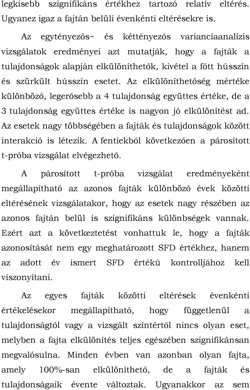 Az elkülöníthetőség mértéke különböző, legerősebb a 4 tulajdonság együttes értéke, de a 3 tulajdonság együttes értéke is nagyon jó elkülönítést ad.