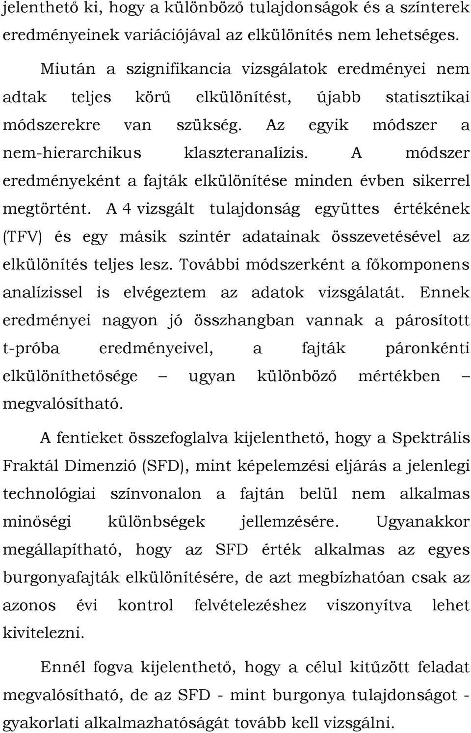 A módszer eredményeként a fajták elkülönítése minden évben sikerrel megtörtént.