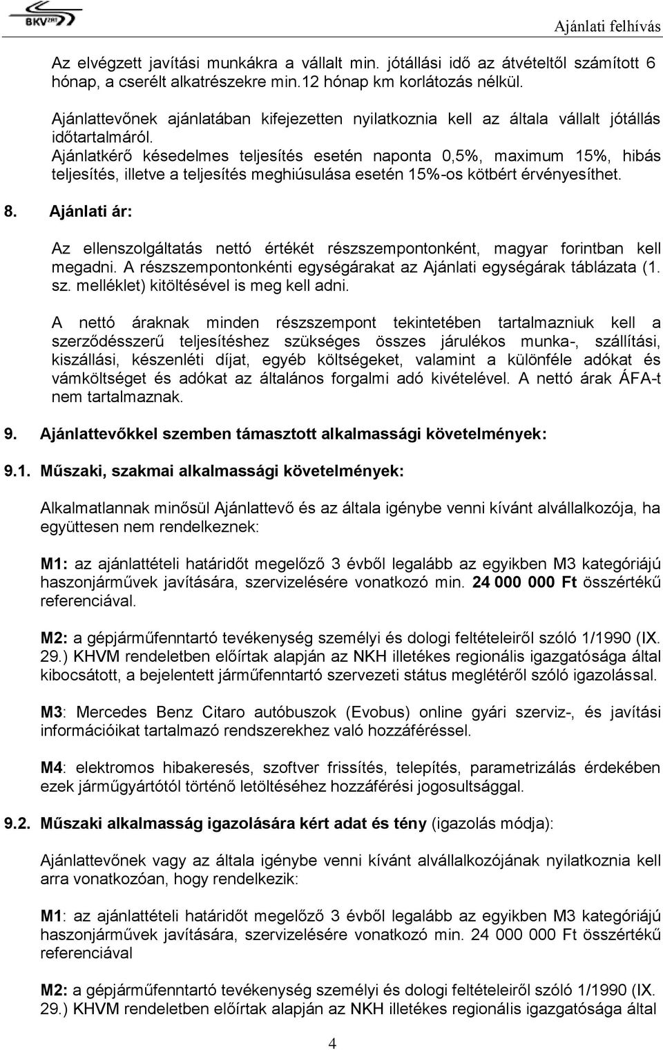 Ajánlatkérő késedelmes teljesítés esetén naponta 0,5%, maximum 15%, hibás teljesítés, illetve a teljesítés meghiúsulása esetén 15%-os kötbért érvényesíthet. 8.