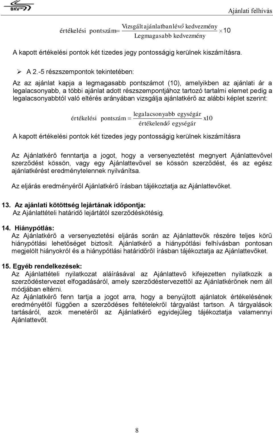 legalacsonyabbtól való eltérés arányában vizsgálja ajánlatkérő az alábbi képlet szerint: legalacsonyabb egységár értékelési pontszám x10 értékelendő egységár A kapott értékelési pontok két tizedes