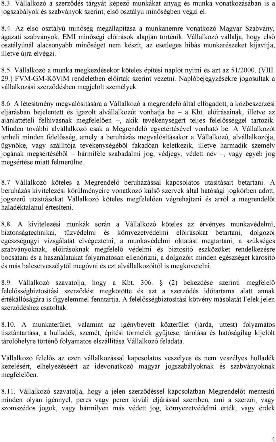 Vállalkozó vállalja, hogy első osztályúnál alacsonyabb minőséget nem készít, az esetleges hibás munkarészeket kijavítja, illetve újra elvégzi. 8.5.