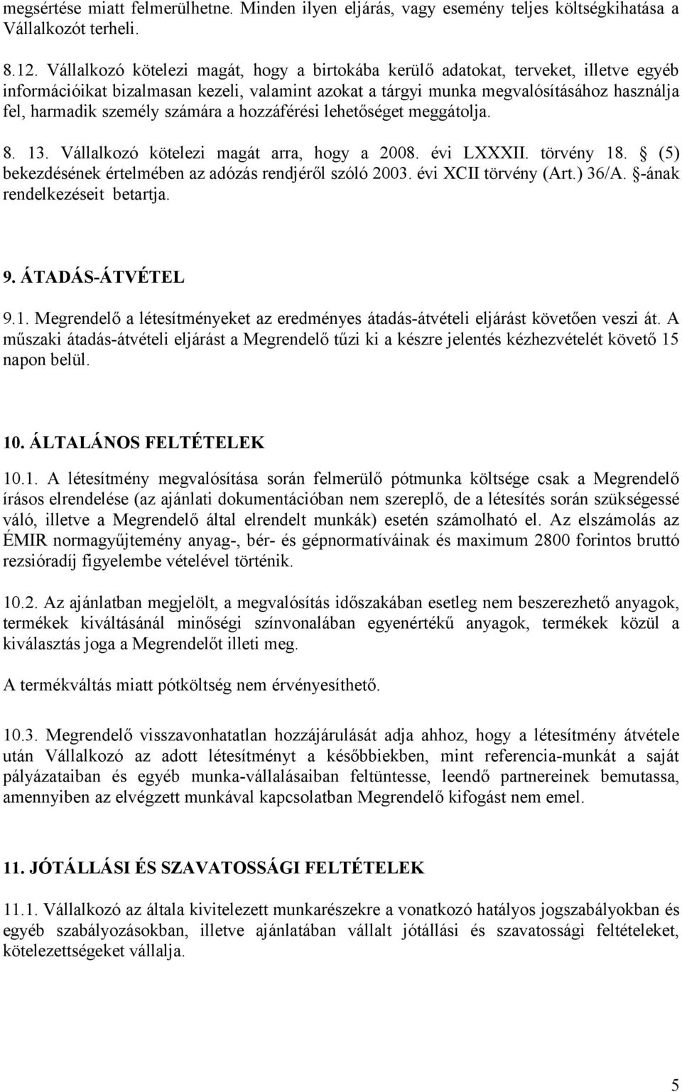 számára a hozzáférési lehetőséget meggátolja. 8. 13. Vállalkozó kötelezi magát arra, hogy a 2008. évi LXXXII. törvény 18. (5) bekezdésének értelmében az adózás rendjéről szóló 2003.