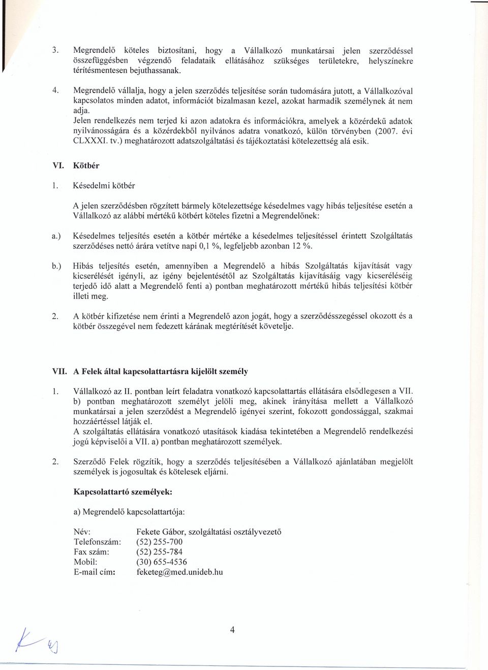 Jelen rendelkezés nem terjed ki azon adatokra és információkra, amelyek a közérdekű adatok nyilvánosságára és a közérdekből nyilvános adatra vonatkozó, külön törvényben (2007. évi CLXXXI. tv.