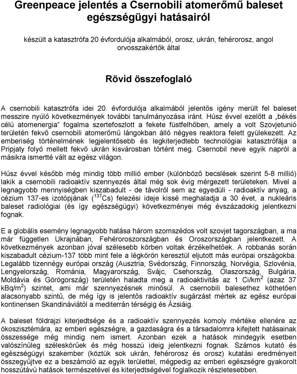 Húsz évvel ezelőtt a békés célú atomenergia fogalma szertefoszlott a fekete füstfelhőben, amely a volt Szovjetunió területén fekvő csernobili atomerőmű lángokban álló négyes reaktora felett