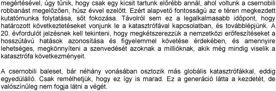 Távolról sem ez a legalkalmasabb időpont, hogy határozott következtetéseket vonjunk le a katasztrófával kapcsolatban, és továbblépjünk. A 20.