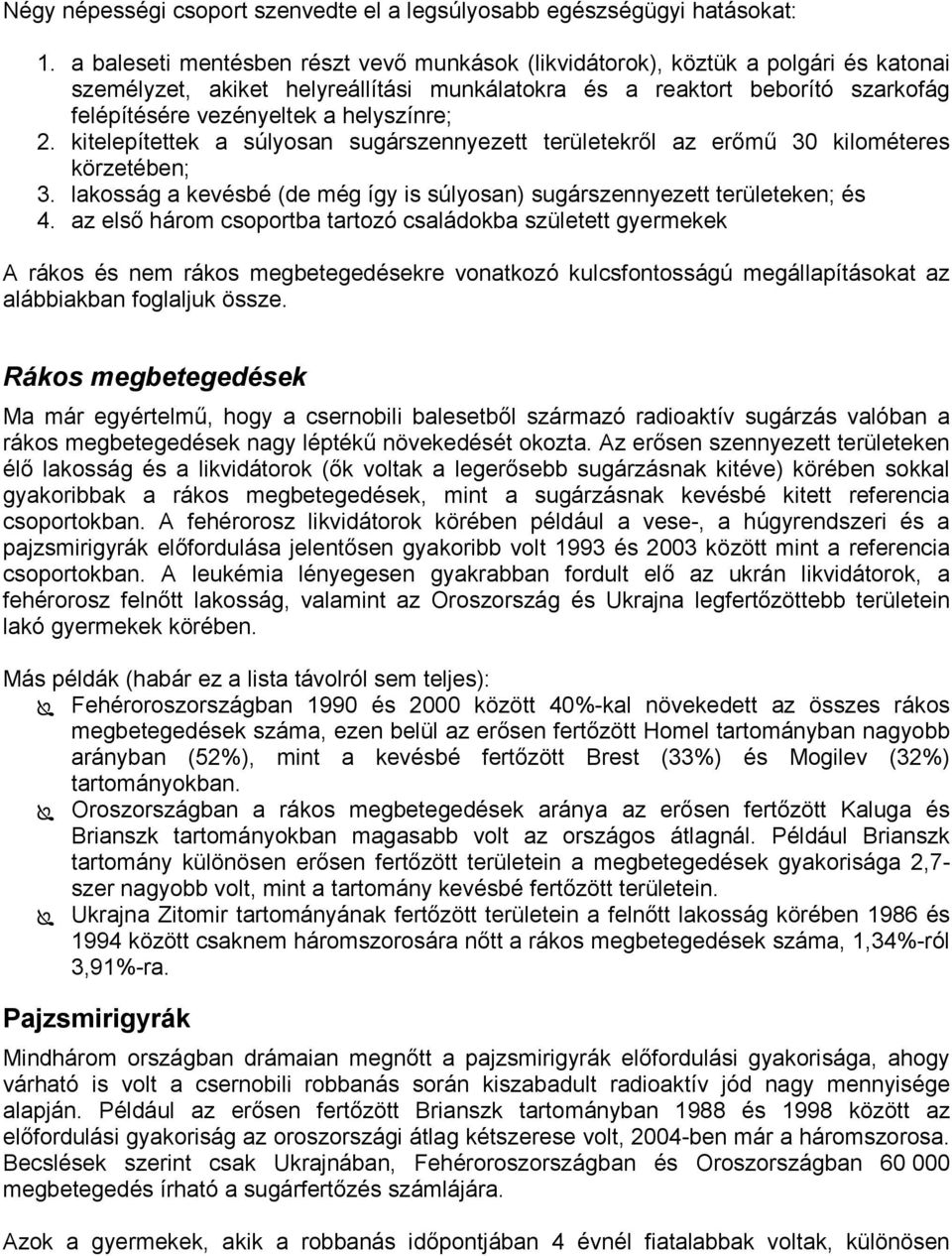 helyszínre; 2. kitelepítettek a súlyosan sugárszennyezett területekről az erőmű 30 kilométeres körzetében; 3. lakosság a kevésbé (de még így is súlyosan) sugárszennyezett területeken; és 4.