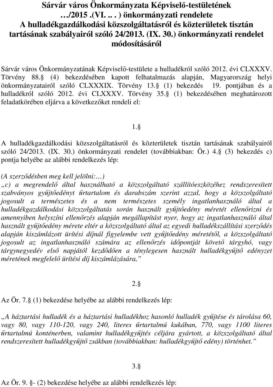 (4) bekezdésében kapott felhatalmazás alapján, Magyarország helyi önkormányzatairól szóló CLXXXIX. Törvény 13. (1) bekezdés 19. pontjában és a hulladékról szóló 2012. évi CLXXXV. Törvény 35.