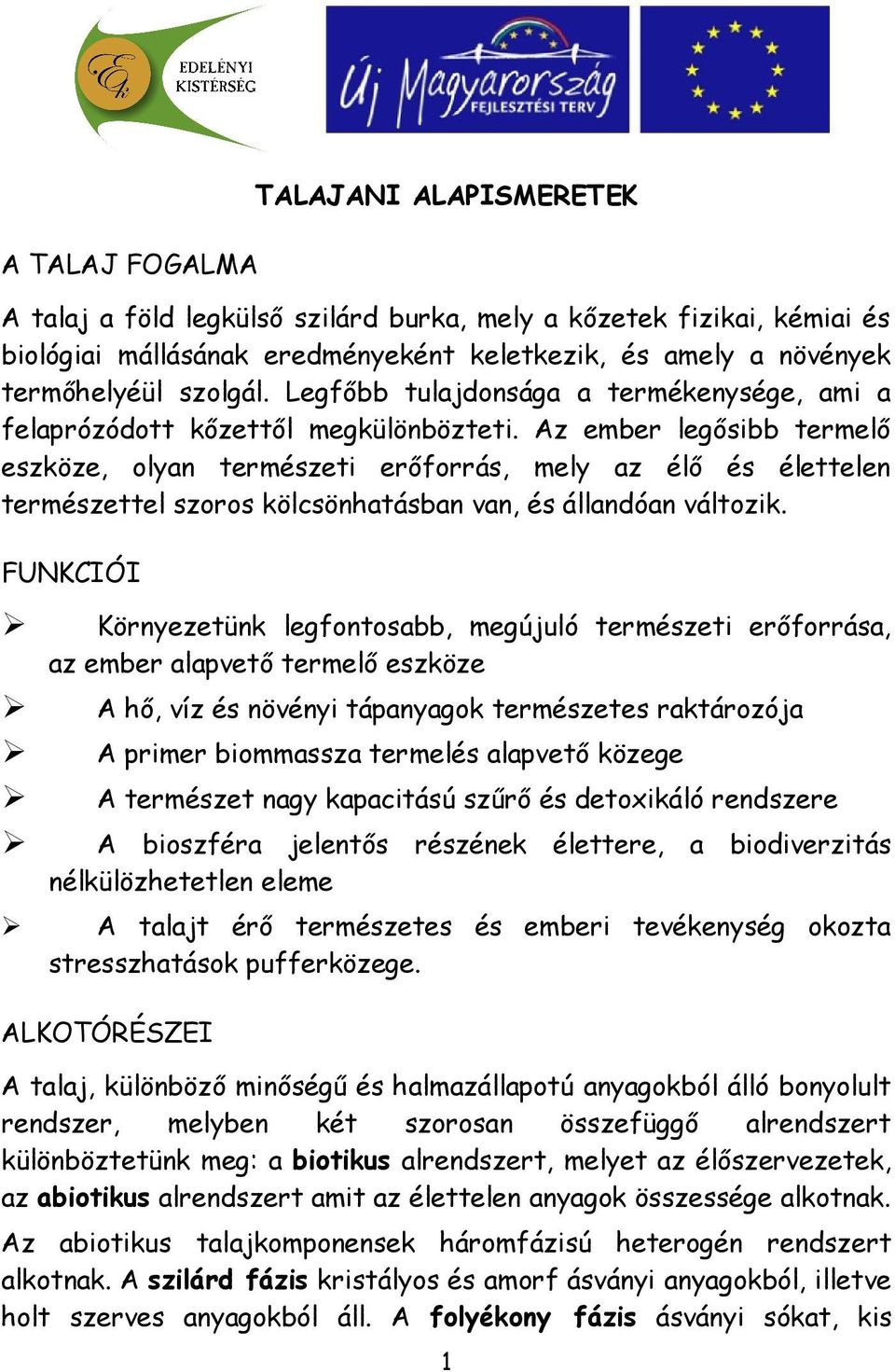 Az ember legősibb termelő eszköze, olyan természeti erőforrás, mely az élő és élettelen természettel szoros kölcsönhatásban van, és állandóan változik.