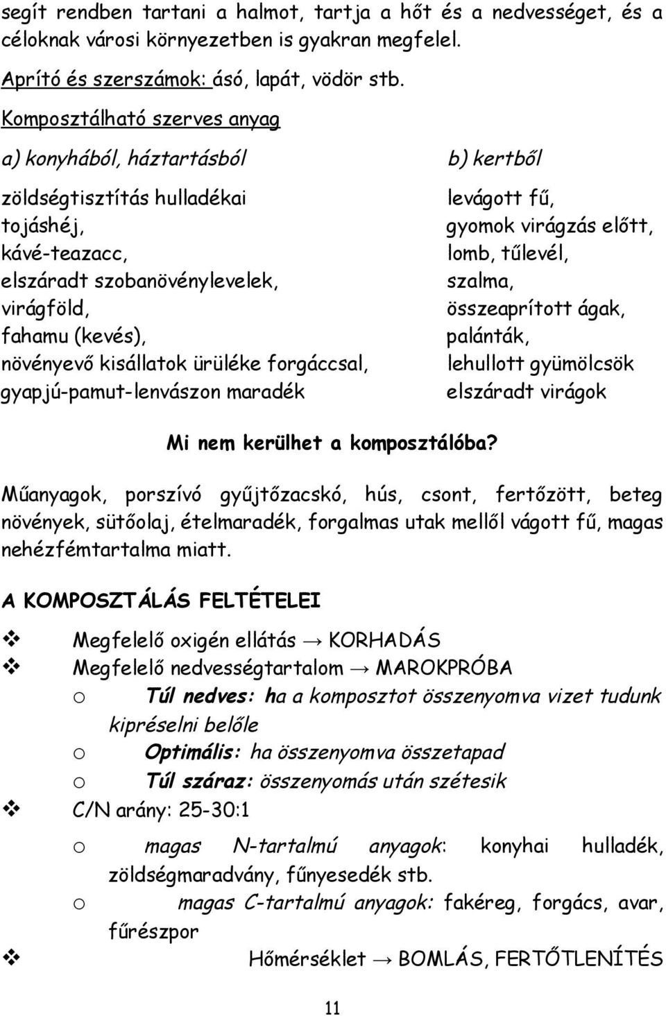 ürüléke forgáccsal, gyapjú-pamut-lenvászon maradék levágott fű, gyomok virágzás előtt, lomb, tűlevél, szalma, összeaprított ágak, palánták, lehullott gyümölcsök elszáradt virágok Mi nem kerülhet a