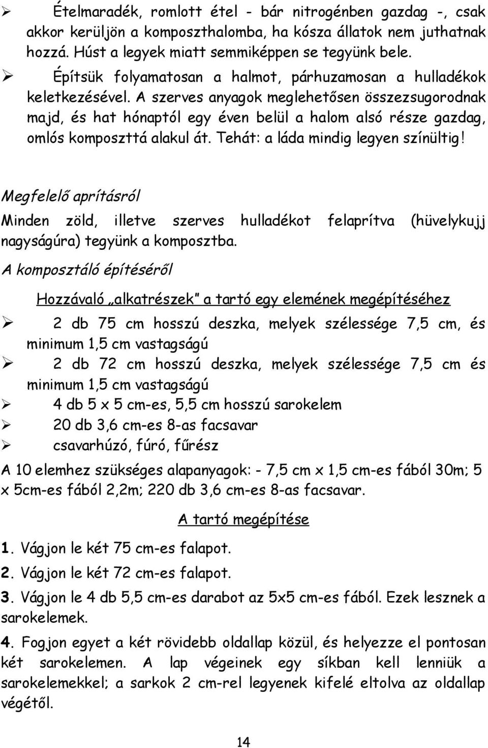 A szerves anyagok meglehetősen összezsugorodnak majd, és hat hónaptól egy éven belül a halom alsó része gazdag, omlós komposzttá alakul át. Tehát: a láda mindig legyen színültig!