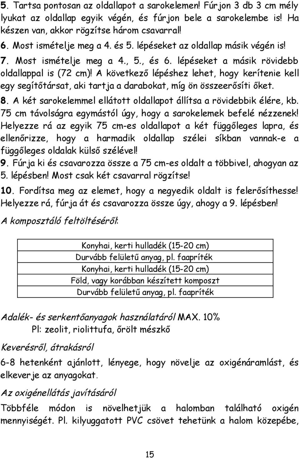 A következő lépéshez lehet, hogy kerítenie kell egy segítőtársat, aki tartja a darabokat, míg ön összeerősíti őket. 8. A két sarokelemmel ellátott oldallapot állítsa a rövidebbik élére, kb.