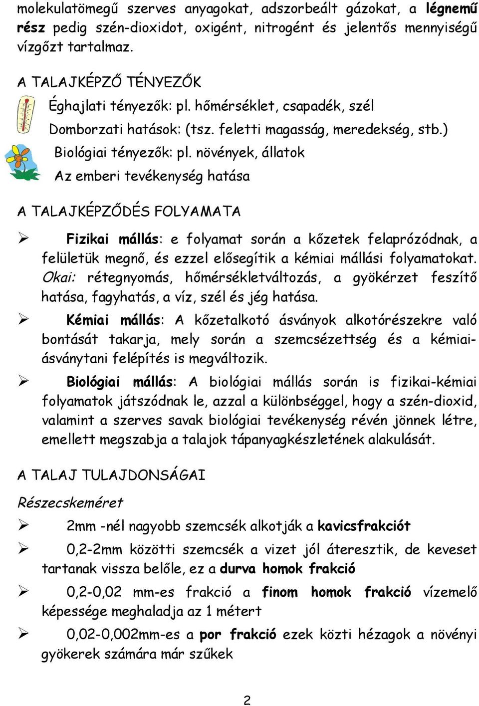 növények, állatok Az emberi tevékenység hatása A TALAJKÉPZŐDÉS FOLYAMATA Fizikai mállás: e folyamat során a kőzetek felaprózódnak, a felületük megnő, és ezzel elősegítik a kémiai mállási folyamatokat.