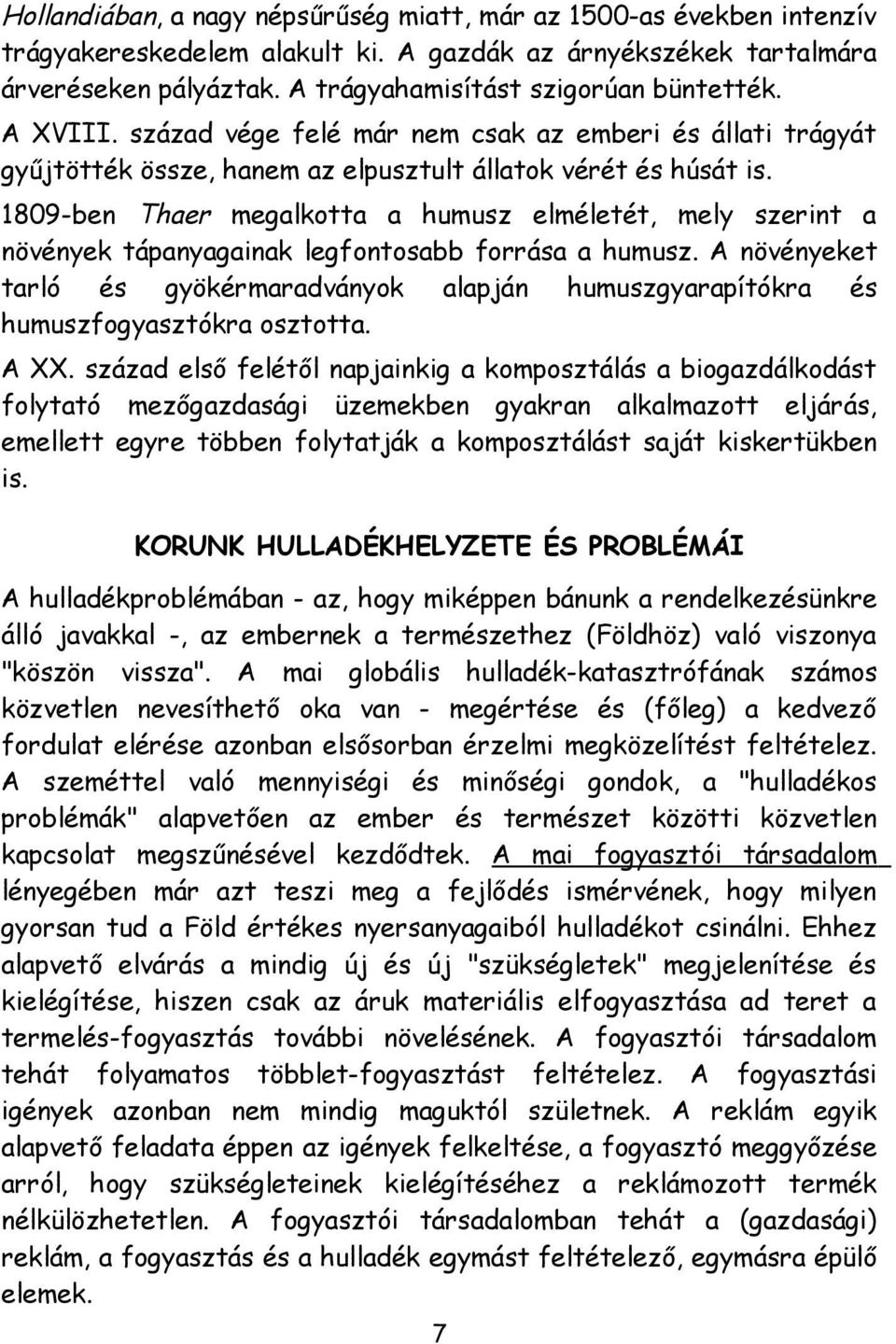 1809-ben Thaer megalkotta a humusz elméletét, mely szerint a növények tápanyagainak legfontosabb forrása a humusz.