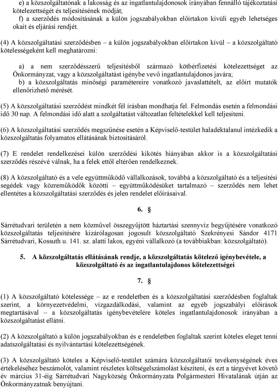 (4) A közszolgáltatási szerződésben a külön jogszabályokban előírtakon kívül a közszolgáltató kötelességeként kell meghatározni: a) a nem szerződésszerű teljesítésből származó kötbérfizetési