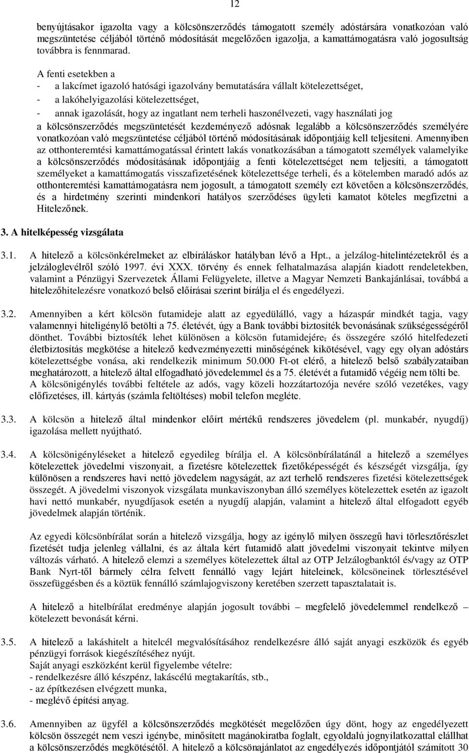 A fenti esetekben a - a lakcímet igazoló hatósági igazolvány bemutatására vállalt kötelezettséget, - a lakóhelyigazolási kötelezettséget, - annak igazolását, hogy az ingatlant nem terheli