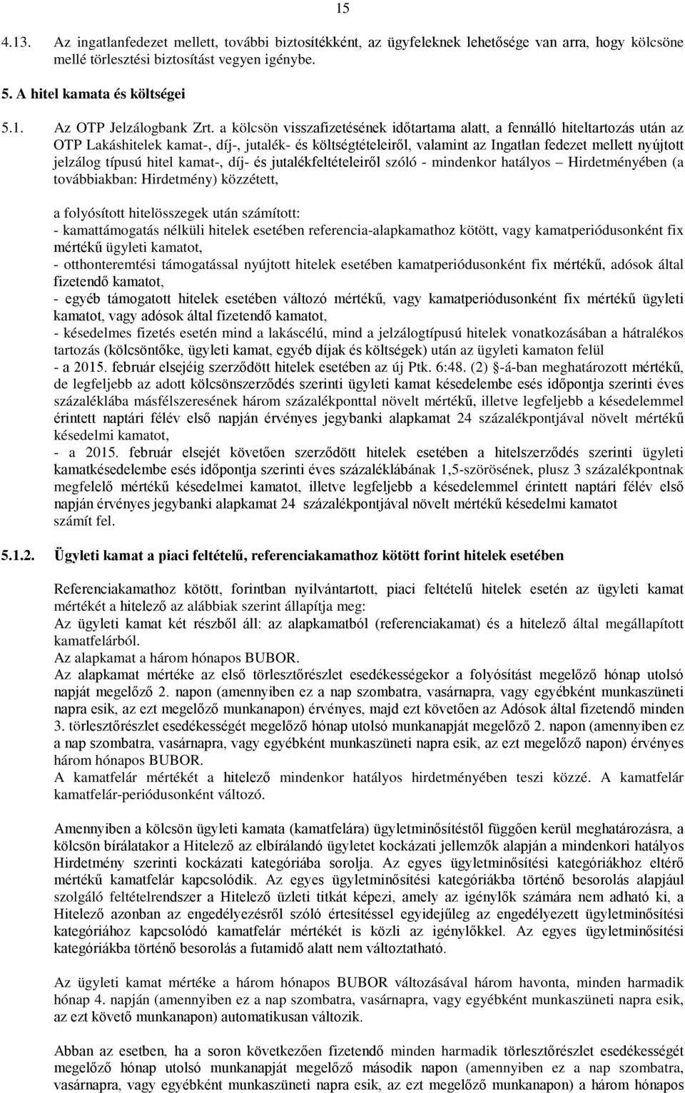 típusú hitel kamat-, díj- és jutalékfeltételeiről szóló - mindenkor hatályos Hirdetményében (a továbbiakban: Hirdetmény) közzétett, a folyósított hitelösszegek után számított: - kamattámogatás